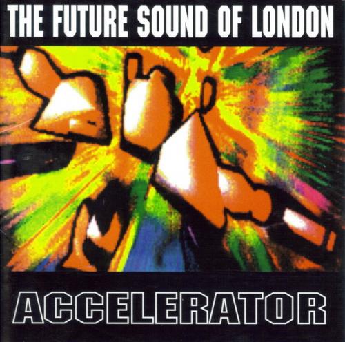 [Techno] Future Sound Of London, The – Accelerator=1992 36d07c29694b466eb0553cf7d4ab0376