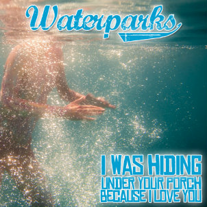 Waterparks - I Was Hiding Under Your Porch Because I Love You (Single) (2011)