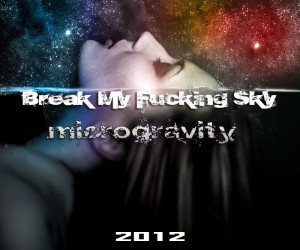 Break my fucking sky - microgravity (2012)