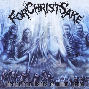Forchristsake - Apocalyptic Visions of Divine Terror (2014)