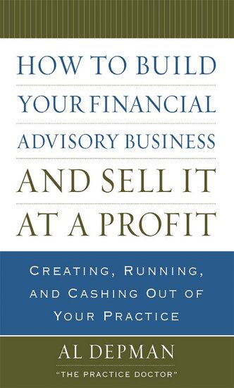 How to Build Your Financial Advisory Business and Sell It at a Profit by Al Depman