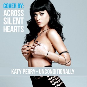Across Silent Hearts – Unconditionally (Katy Perry cover)