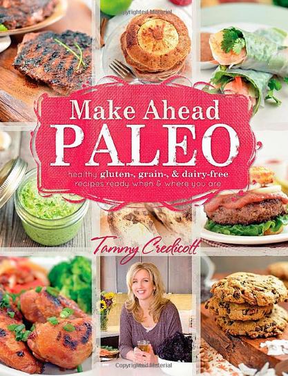 Make-Ahead Paleo: Healthy Gluten-, Grain- & Dairy-Free Recipes Ready When & Where You Are