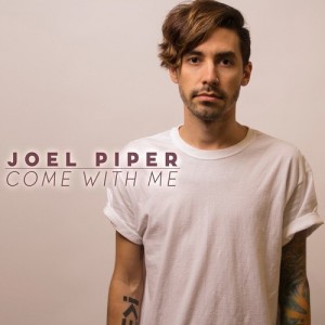Joel Piper – Come With Me (New Track) (2014)