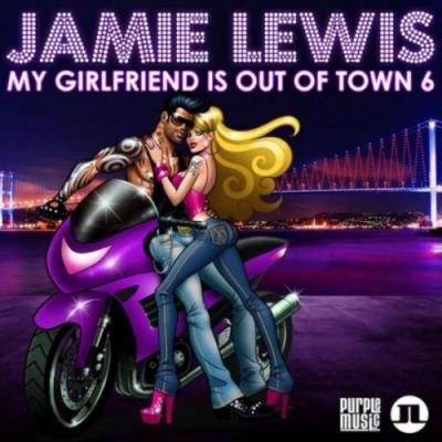 VA - Jamie Lewis - My Girlfriend Is Out Of Town 6 (2013)