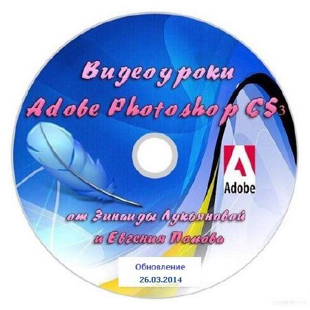 Видеоуроки Adobe Photoshop CS3-CS5 от Зинаиды Лукьяновой и Евгения Попова Обновление (26.03.2014 (2007-2014))