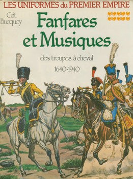 Fanfares et Musiques: Des Troupes a Cheval 1640-1940 (Les Uniformes du Premier Empire Tome 10)