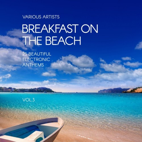 VA - Breakfast on the Beach: 25 Beautiful Electronic Anthems Vol.3 (2017)