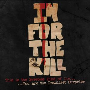 In For The Kill - This Is The Sweetest Kind Of Lie...You Are The Deadliest Surprise (2012)
