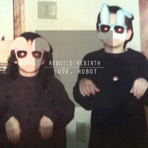Love, Robot - Rebuild|Rebirth (2012)